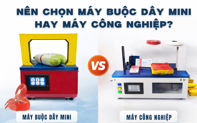 Nên chọn máy buộc dây mini hay máy công nghiệp