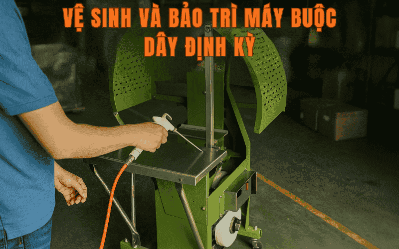 Vệ sinh và bảo trì máy buộc dây định kỳ