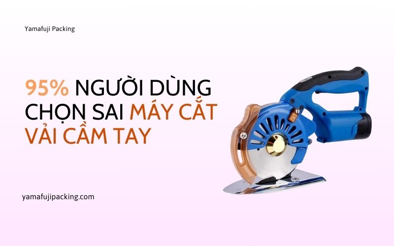 95% người dùng chọn sai máy cắt vải cầm tay – Bạn thì sao