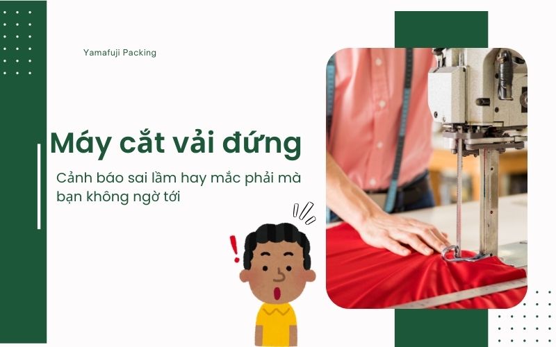 Cảnh báo những sai lầm hay mắc phải khi dùng máy cắt vải đứng