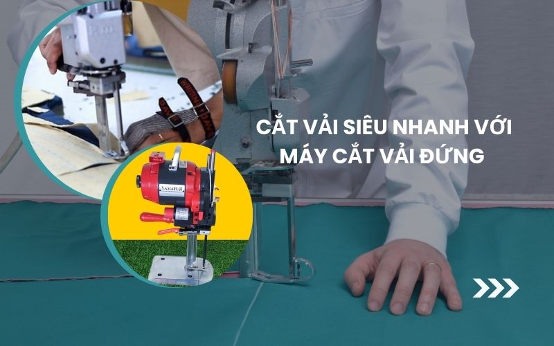 Cắt vải siêu nhanh với máy cắt vải đứng – Hướng dẫn chi tiết