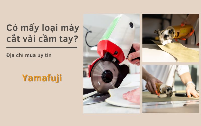 Có mấy loại máy cắt vải cầm tay? 