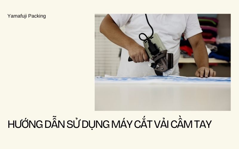 Hướng dẫn sử dụng máy cắt vải cầm tay