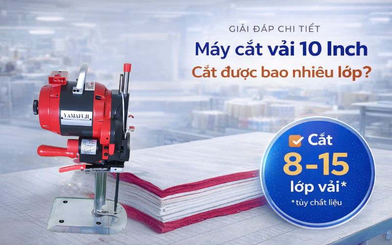Máy cắt vải 10 Inch cắt được bao nhiêu lớp vải