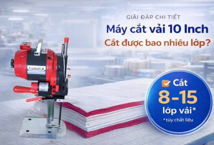 Máy cắt vải 10 Inch cắt được bao nhiêu lớp vải