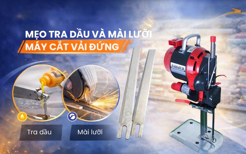 Mẹo tra dầu và mài lưỡi máy cắt vải đứng