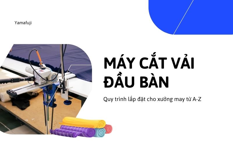 Quy trình lắp đặt máy cắt vải đầu bàn cho xưởng
