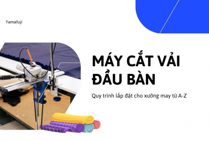 Quy trình lắp đặt máy cắt vải đầu bàn cho xưởng may từ A-Z