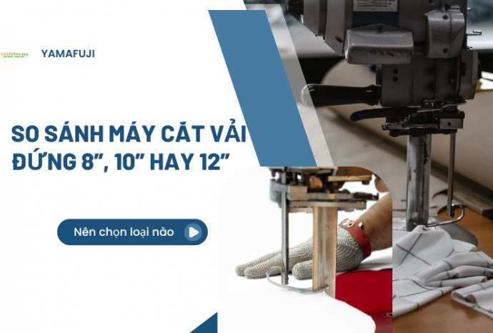 So sánh máy cắt vải đứng 8”, 10” hay 12”: Nên chọn loại nào