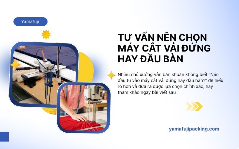 Tư vấn nên chọn máy cắt vải đứng hay đầu bàn