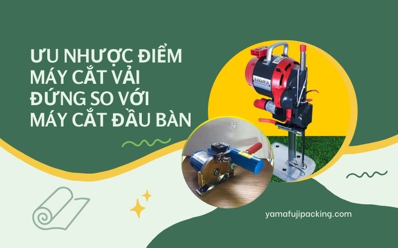Ưu nhược điểm máy cắt vải đứng so với máy cắt đầu bàn