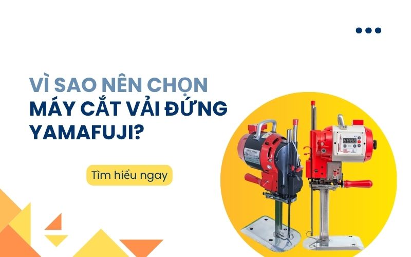 Vì sao nên chọn máy cắt vải đứng Yamafuji? 