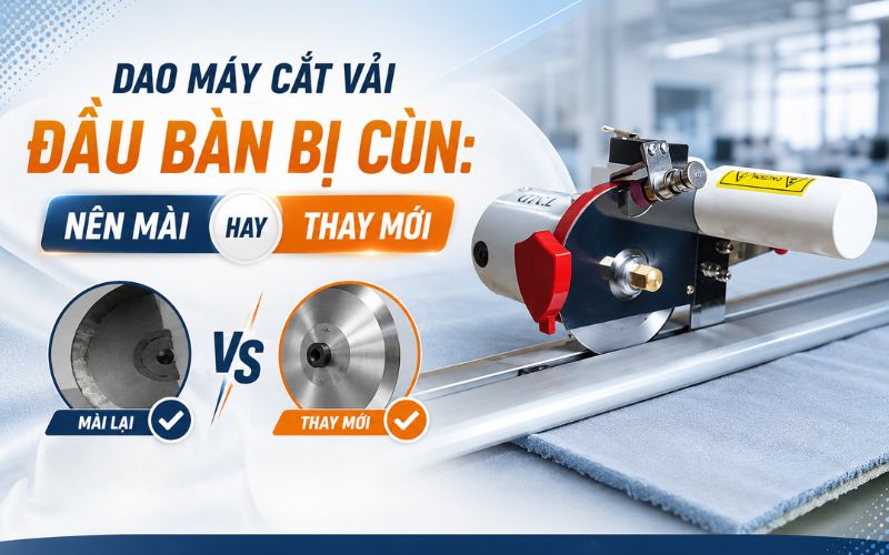 Dao máy cắt vải đầu bàn bị cùn: Nên mài hay thay mới