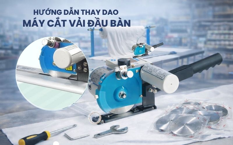 Hướng dẫn thay dao máy cắt vải đầu bàn