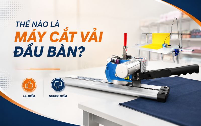 Thế nào là máy cắt vải đầu bàn? Ưu nhược điểm