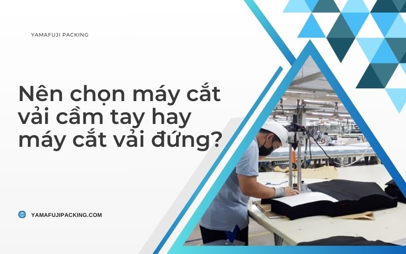 Nên chọn máy cắt vải cầm tay hay máy cắt vải đứng?