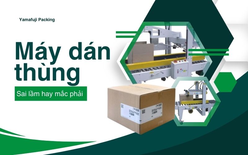 Sai lầm hay mắc phải khi sử dụng máy dán thùng 
