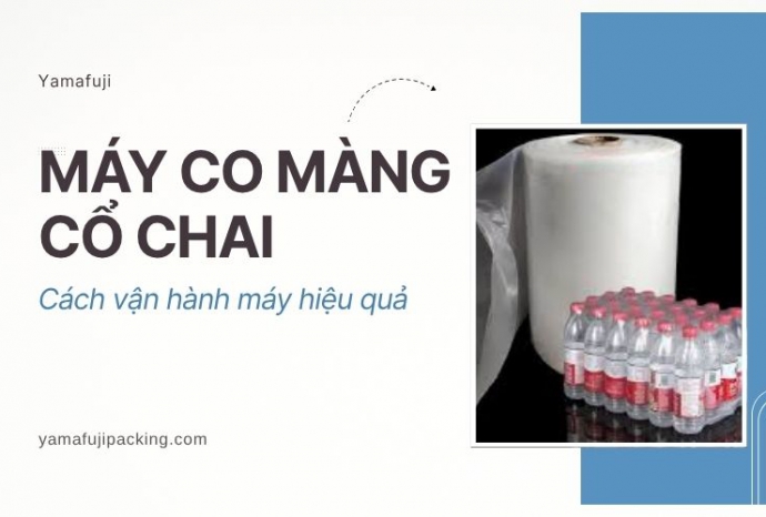 Cách vận hành máy co màng cổ chai hiệu quả