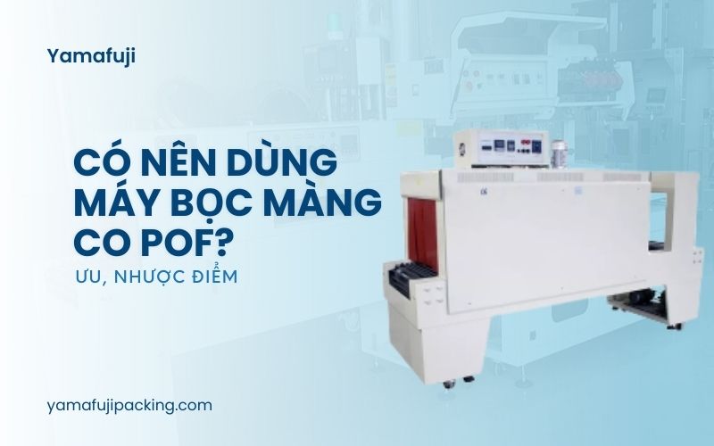 Có nên dùng máy bọc màng co POF? 