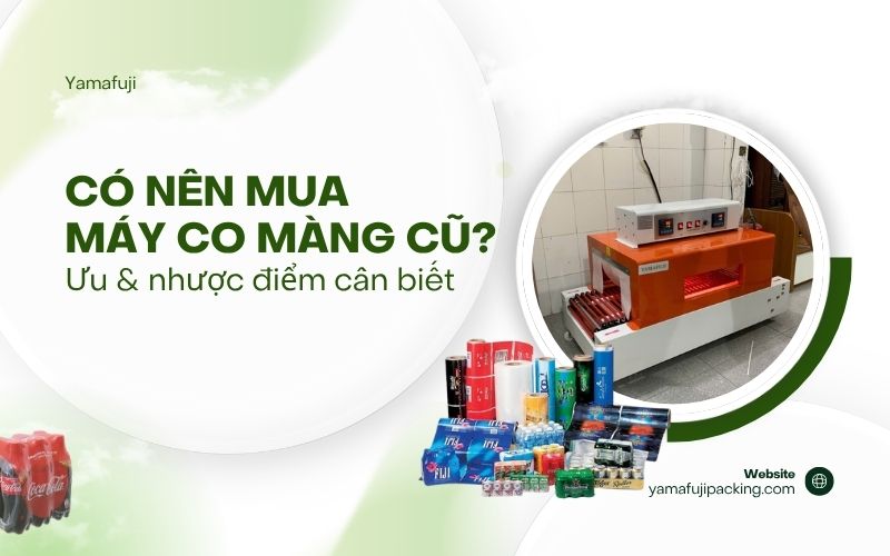 Có nên mua máy co màng cũ?