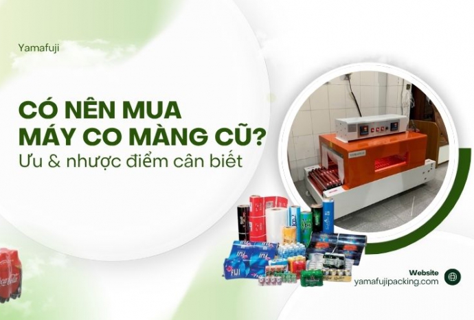 Có nên mua máy co màng cũ? Ưu & nhược điểm cần biết