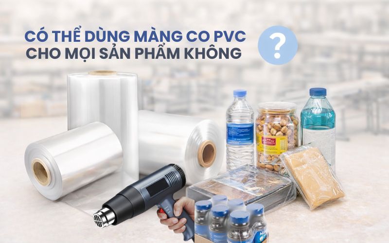 Có thể dùng màng co PVC cho mọi sản phẩm không?