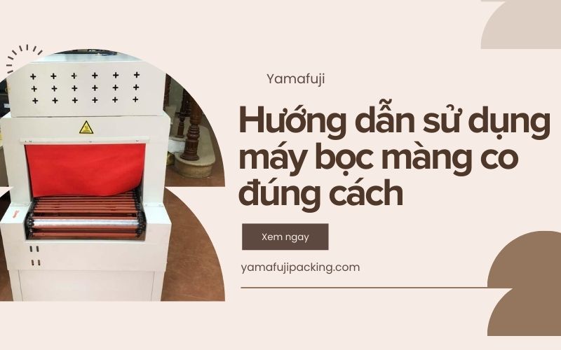 Hướng dẫn sử dụng máy bọc màng co đúng cách