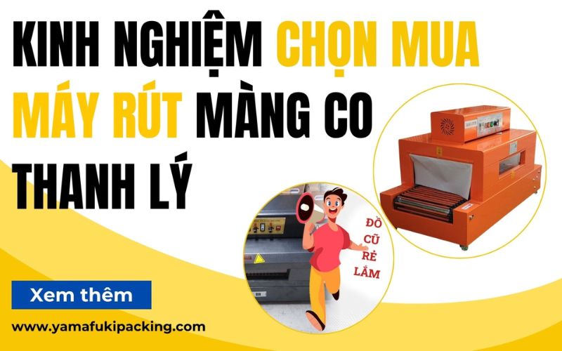 Kinh nghiệm chọn mua máy rút màng co thanh lý 
