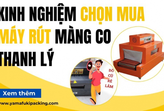 Thanh lý máy rút màng co: Kinh nghiệm chọn mua máy cũ vẫn bền