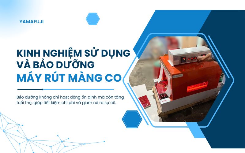 Kinh nghiệm sử dụng và bảo dưỡng máy rút màng co