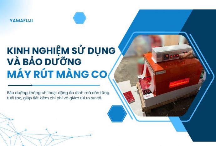 Kinh nghiệm sử dụng và bảo dưỡng máy rút màng co bền lâu