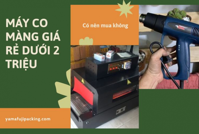 Máy co màng giá rẻ dưới 2 triệu - Có nên mua không