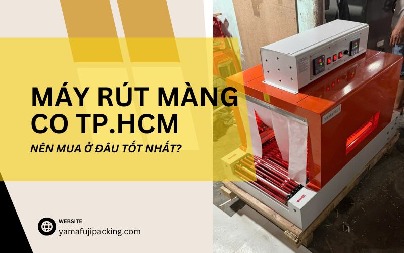 Máy rút màng co TP.HCM: Nên mua ở đâu tốt nhất?