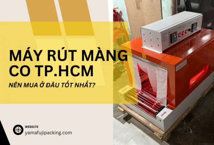 Máy rút màng co TP.HCM: Nên mua ở đâu tốt nhất?