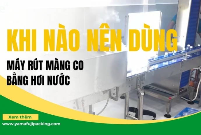 Máy rút màng co bằng hơi nước – Khi nào nên dùng?