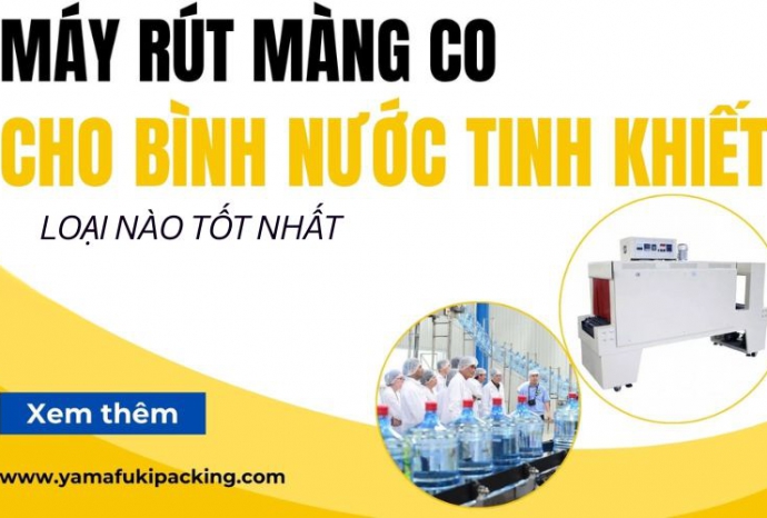 Máy rút màng co cho bình nước tinh khiết: Loại nào tốt nhất