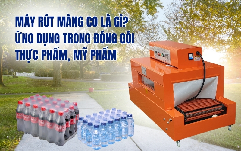 Máy rút màng co là gì? Ứng dụng trong đóng gói thực phẩm, đồ uống, mỹ phẩm