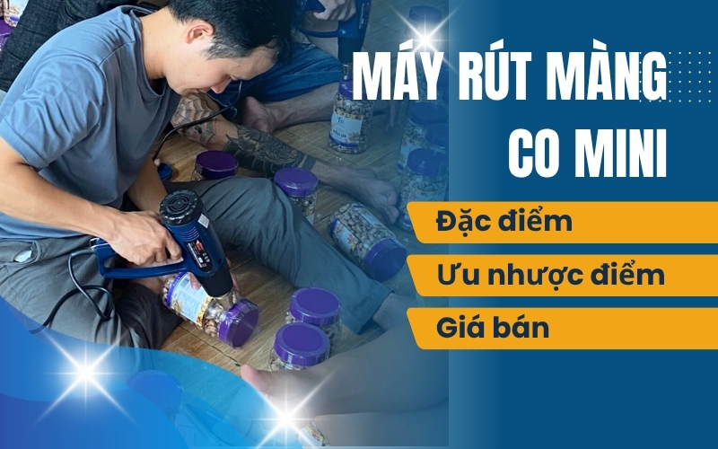 Máy rút màng co mini: Đặc điểm, ưu nhược điểm và giá bán