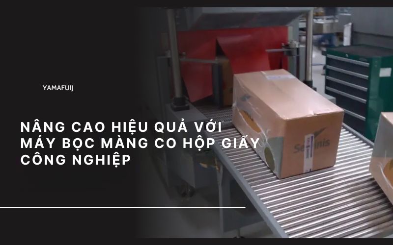 Nâng cao hiệu quả với máy bọc màng co hộp giấy công nghiệp