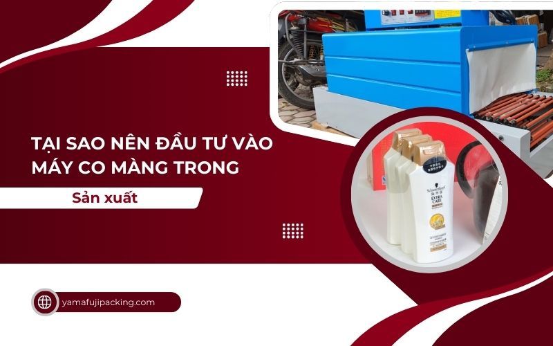 Tại sao nên đầu tư vào máy co màng trong sản xuất