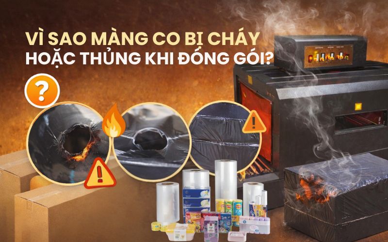 Vì sao màng co bị cháy hoặc thủng khi đóng gói