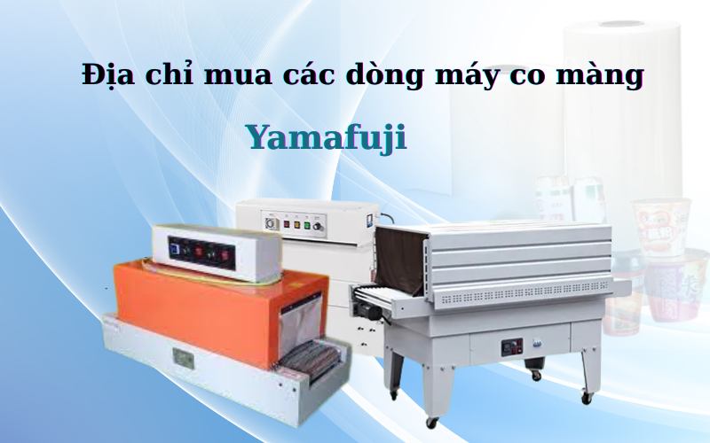Yamafuji - Địa chỉ mua các dòng máy co màng chất lượng
