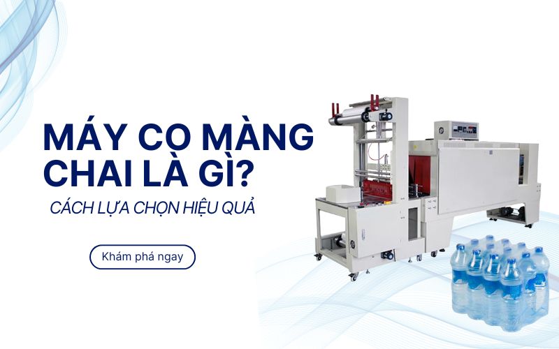 Cách chọn máy co màng chai hiệu quả