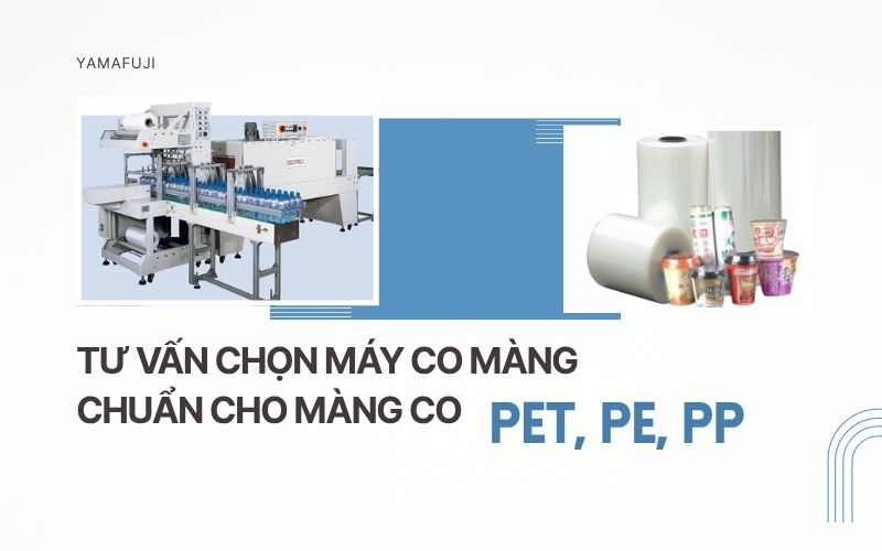 chọn máy co màng chuẩn cho màng co PET, PE, PP