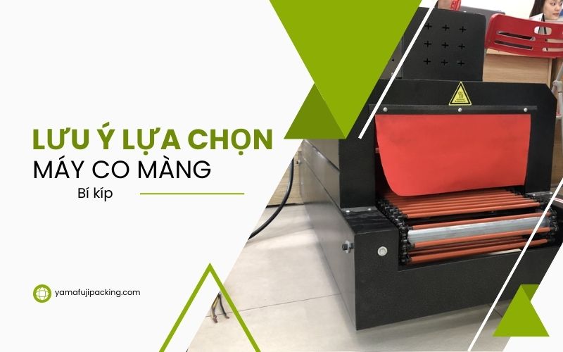 Mách bạn một vài lưu ý khi lựa chọn máy co màng