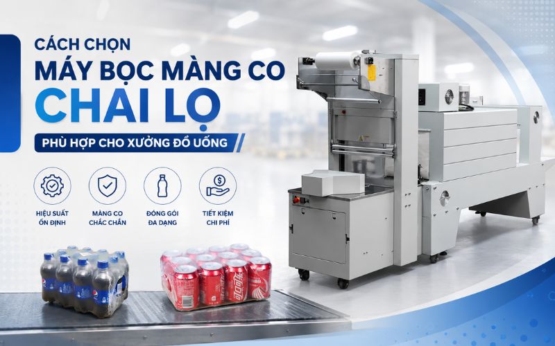 Cách chọn máy bọc màng co chai lọ phù hợp cho xưởng đồ uống