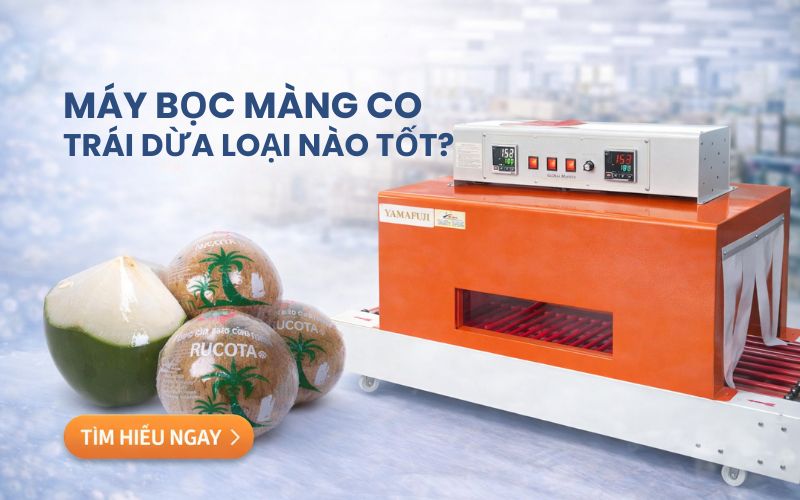 Máy bọc màng co trái dừa loại nào tốt? 