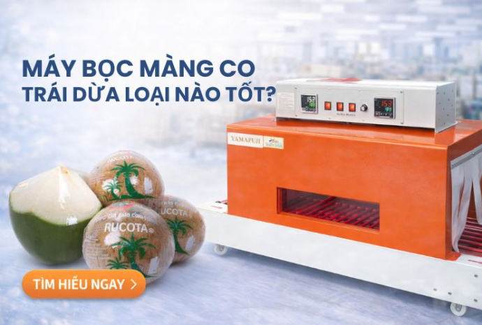 Máy bọc màng co trái dừa loại nào tốt? Cách chọn không bị “hớ”