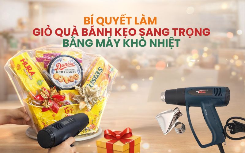 làm giỏ quà bánh kẹo sang trọng bằng máy khò nhiệt