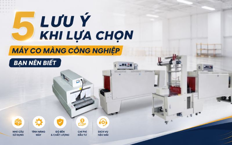 5 Lưu ý khi lựa chọn máy co màng công nghiệp bạn nên biết